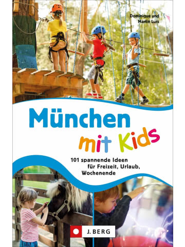 J. Berg München mit Kids | 101 spannende Ideen für Freizeit, Urlaub, Wochenende