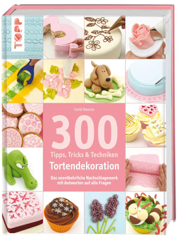 frechverlag 300 Tipps, Tricks und Techniken Tortendekoration | Das unentbehrliche...