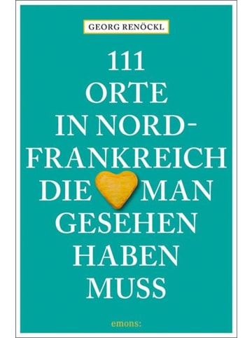 Emons 111 Orte in Nordfrankreich, die man gesehen haben muss | Reiseführer