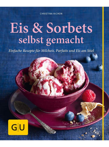 Gräfe und Unzer Eis & Sorbets selbst gemacht | Einfache Rezepte für Milcheis, Parfaits und...