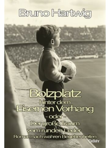 DeBehr Buch - Bolzplatz hinter dem Eisernen Vorhang - oder - Der große Traum vom