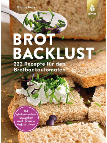 Ulmer Brotbacklust | 222 Rezepte für den Brotbackautomaten. Mit glutenfreien...