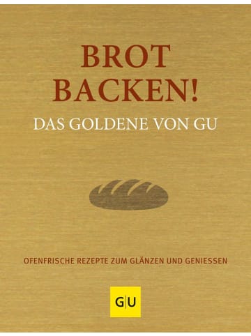 Gräfe und Unzer Brot backen! Das Goldene von GU | Ofenfrische Rezepte zum Glänzen und Genießen