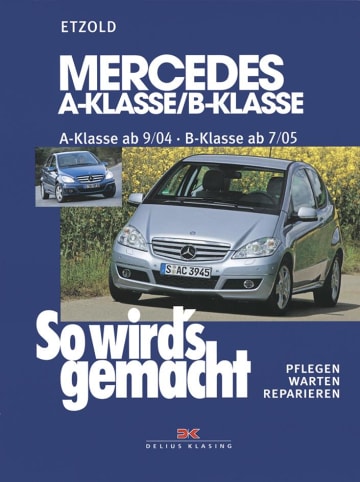 Delius Klasing So wird's gemacht. Mercedes A-Klasse von 9/04 bis 4/12 - B-Klasse von 7/05 bis 6