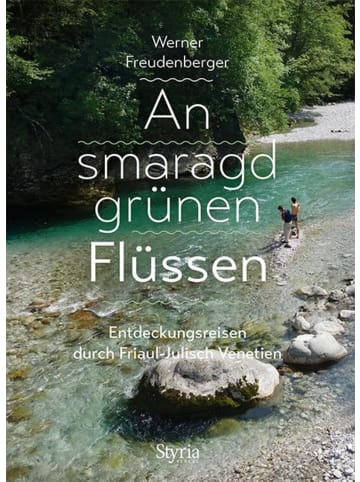 Styria An smaragdgrünen Flüssen | Entdeckungsreisen durch Friaul-Julisch Venetien