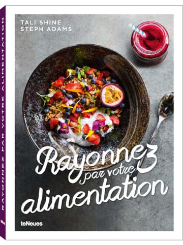 teNeues Media Kochbuch - Rayonnez par votre alimentation