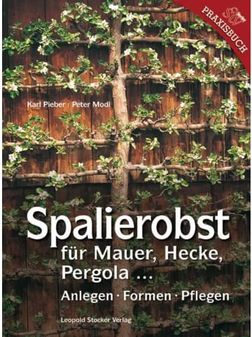 Leopold Stocker Verlag Spalierobst | für Mauer, Hecke, Pergola...Anlegen, Formen, Pflegen