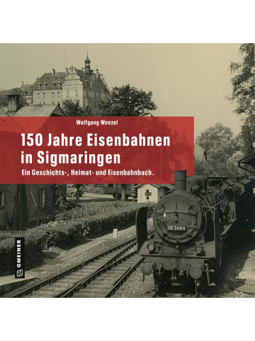 Gmeiner-Verlag 150 Jahre Eisenbahnen in Sigmaringen