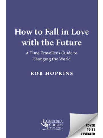Buch - How to Fall in Love with the Future: A Time Traveller's Guide to Ch