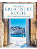 Südwest-Verlag Die echte kroatische Küche | Über 90 landestypische Rezepte