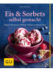 Gräfe und Unzer Eis & Sorbets selbst gemacht | Einfache Rezepte für Milcheis, Parfaits und...