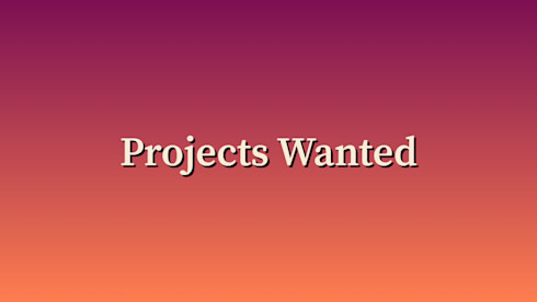 Projects Wanted