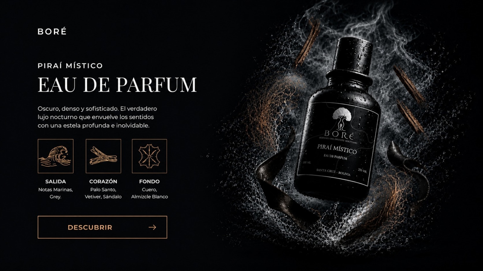 Piraí Místico, Eau de Parfum Boré — oscuro, denso y sofisticado. Salida: Notas marinas, Grey. Corazón: Palo Santo, Vetiver, Sándalo. Fondo: Cuero, Almizcle blanco.
