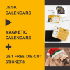 Order desk calendars or magnetic calendars. Get free die-cut stickers