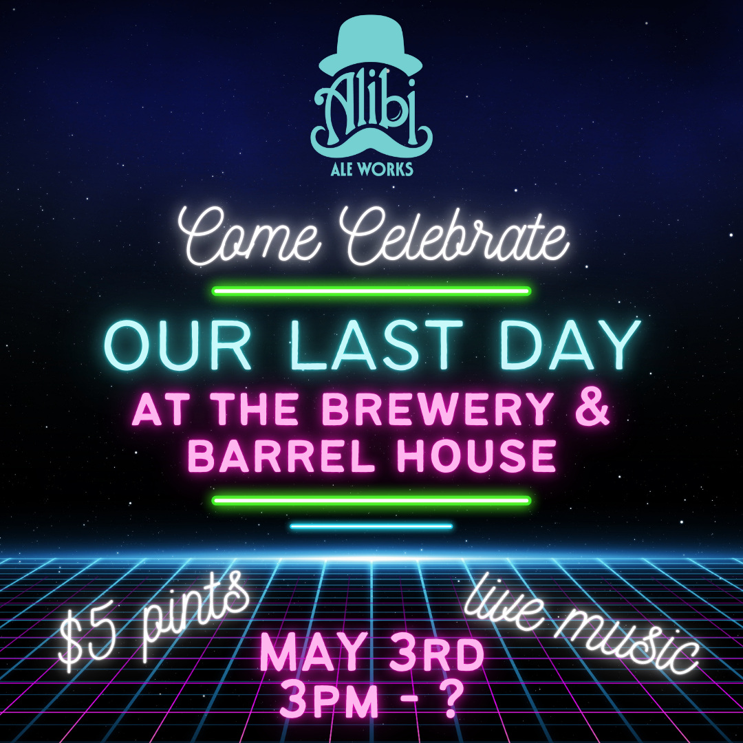 Alibi Ale Works Brewery & Barrel House Farewell Party. $5 Pints Craft Beer. May 3rd - Fun Things To Do