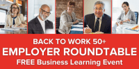 BACK TO WORK 50+ Employer Roundtable & Business Learning Event