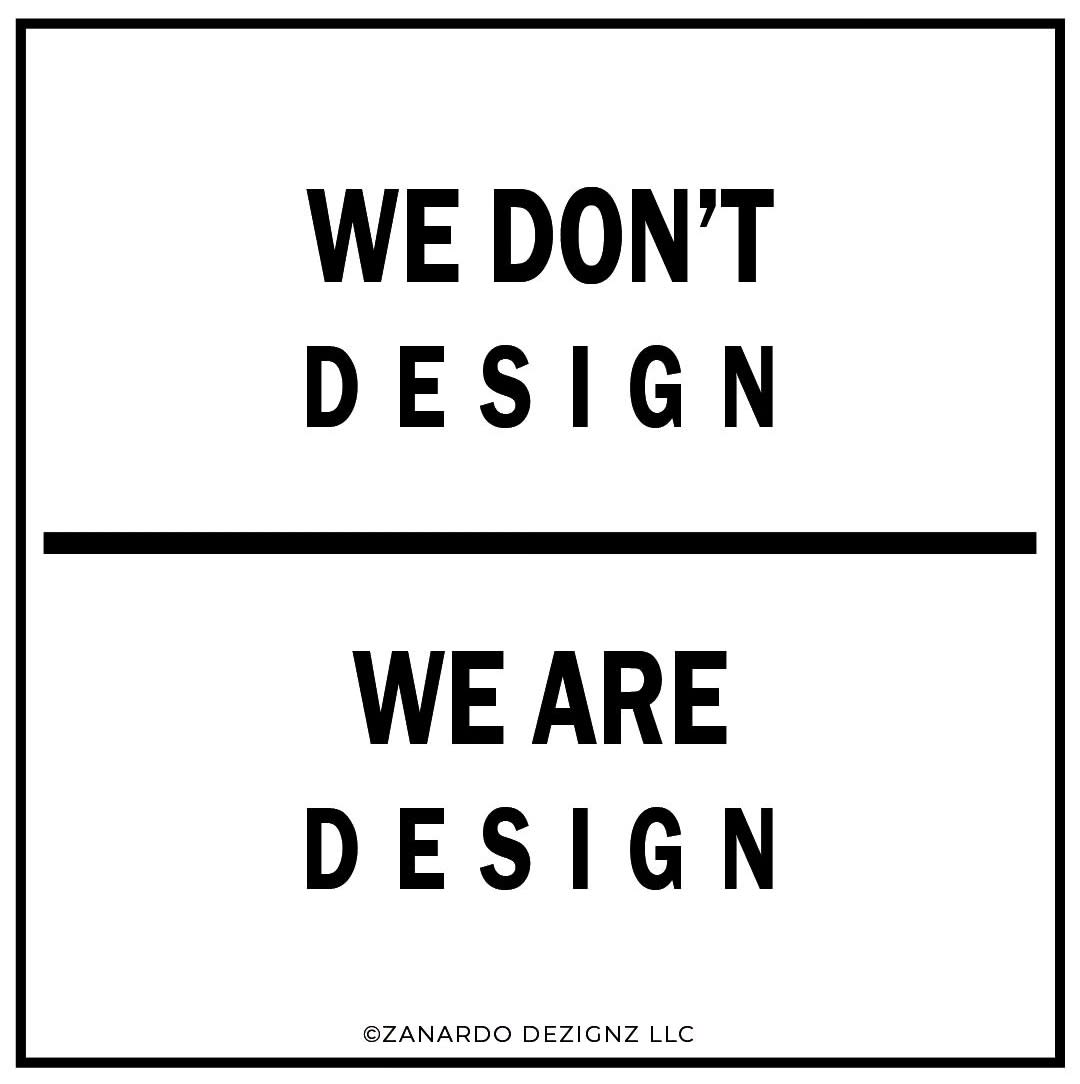 We Don't Designs We are Design