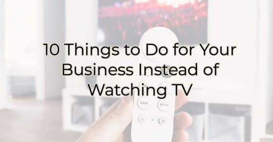 10 Things To Do For Your Business Instead of Watching TV