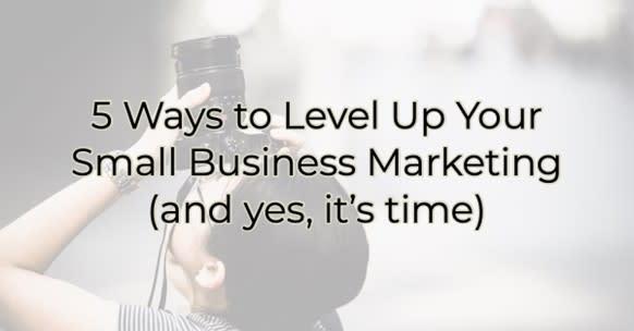 5 Ways to Level Up Your Small Business marketing (And Yes, It's Time!) Image