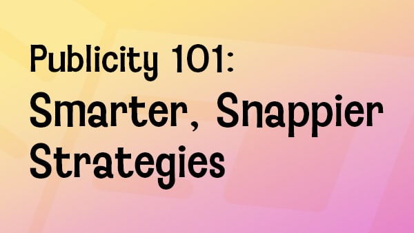 Publicity 101: Smarter, Snappier Strategies