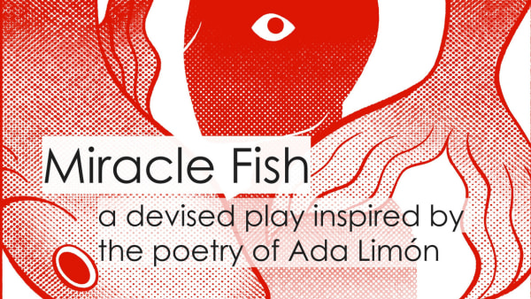 Miracle Fish a devised play inspired by the poetry of Ada Limon
