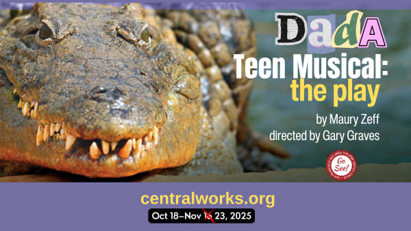 Photo of an alligator and the text: Dada Teen Musical: The Play, written by Maury Zeff and directed by Gary Graves. Visit cen