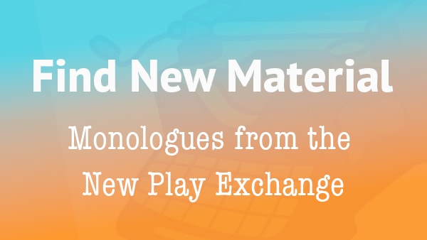 Find New Material - Monologues from the New Play Exchange. White text over an orange and blue background