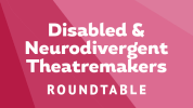 Disabled & Neurodivergent Theatremakers Roundtable