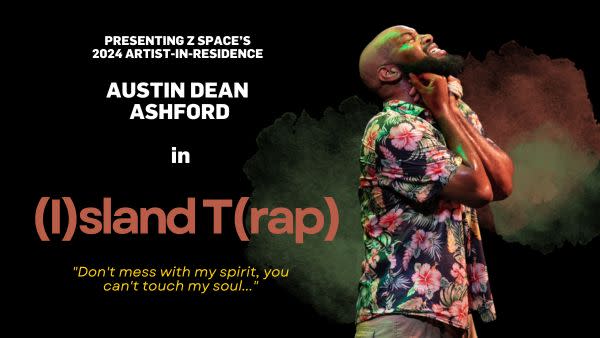 Presenting Z Space's 2024 Artist-in-Residence Austin Dean Ashford in (I)sland T(rap) "Don't mess with my spirit, you can't to