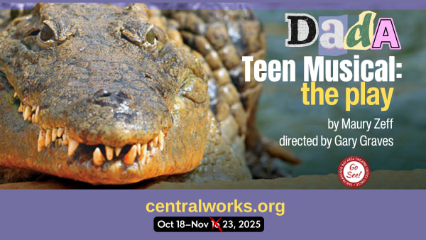 Photo of an alligator and the text: Dada Teen Musical: The Play, written by Maury Zeff and directed by Gary Graves. Visit cen