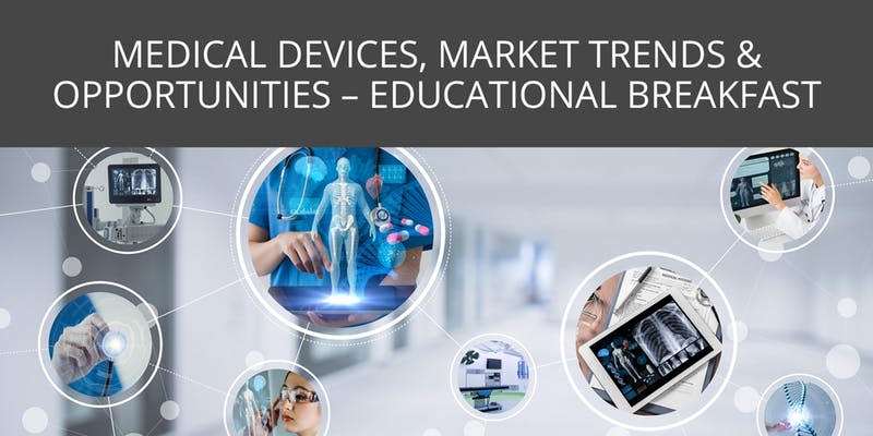 Medical Devices, Market Trends & Opportunities - Educational Breakfast