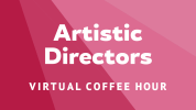 Artistic Directors Virtual Coffee Hour