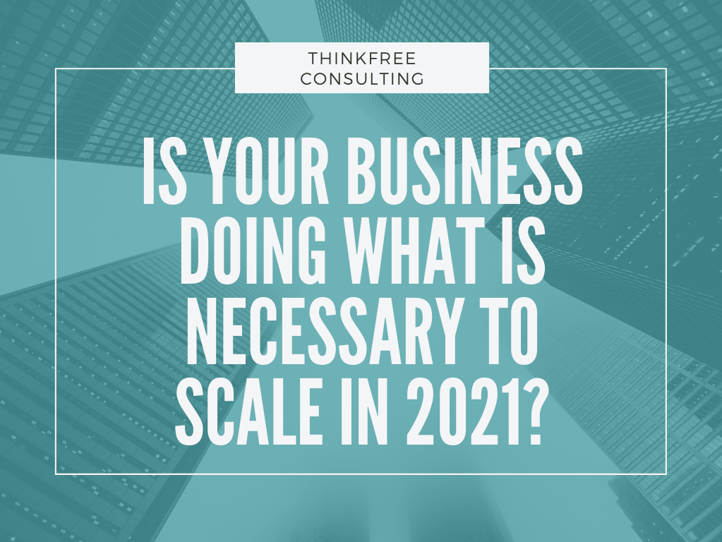 Is Your Business Doing What is Necessary to Scale in 2021?