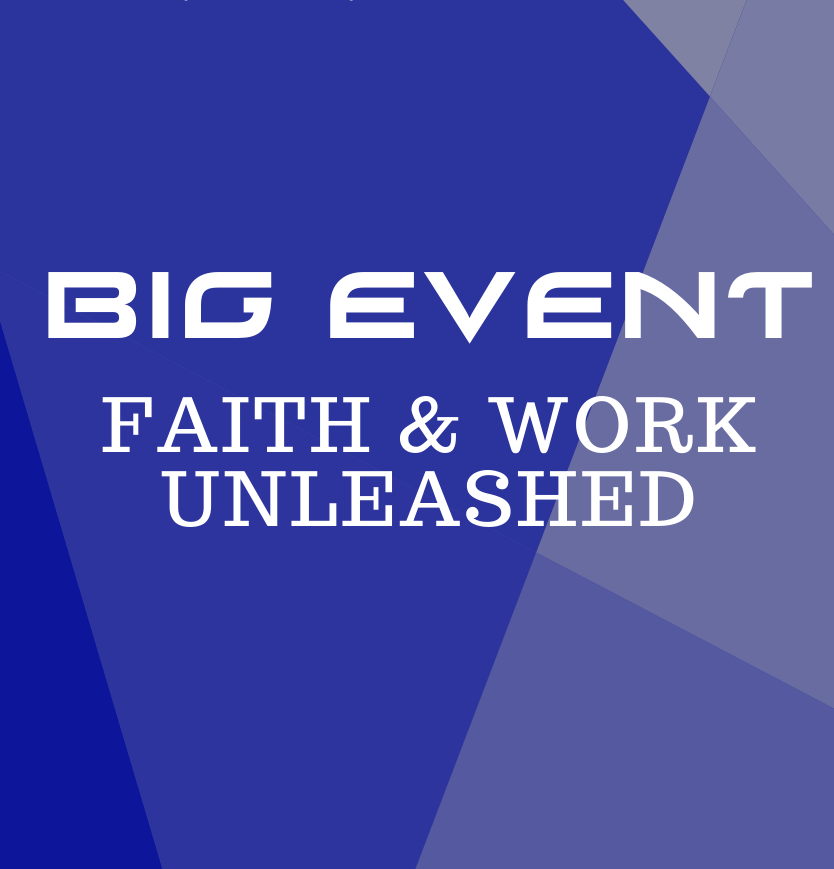 Big Event: Faith and Work Unleashed - Getting Practical