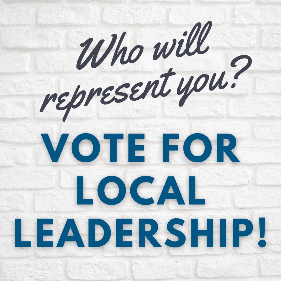 Who will represent you? Vote for local leadership!
