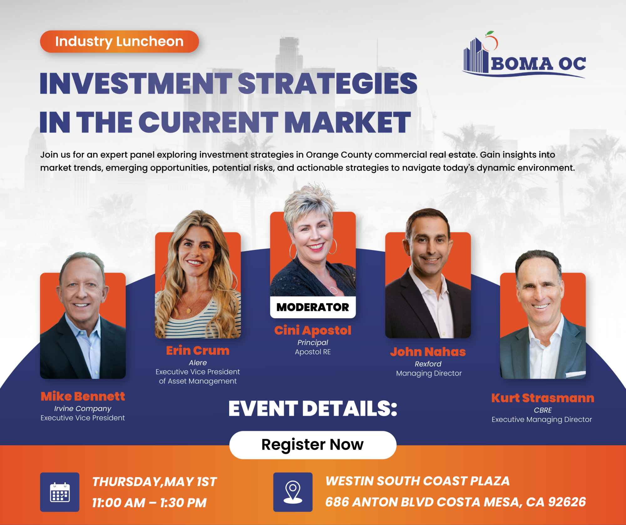 Join us for an engaging panel discussion featuring industry experts as they explore investment strategies in the Orange County commercial real estate market. Panelists will discuss current market trends, emerging opportunities, potential risks, and actionable strategies for navigating today’s dynamic environment. The panel will be moderated by Cini Apostol of Apostol RE, with panelists Mike Bennett from Irvine Company, Erin Crum from Alere, John Nahas from Rexford, and Kurt Strasmann from CBRE.