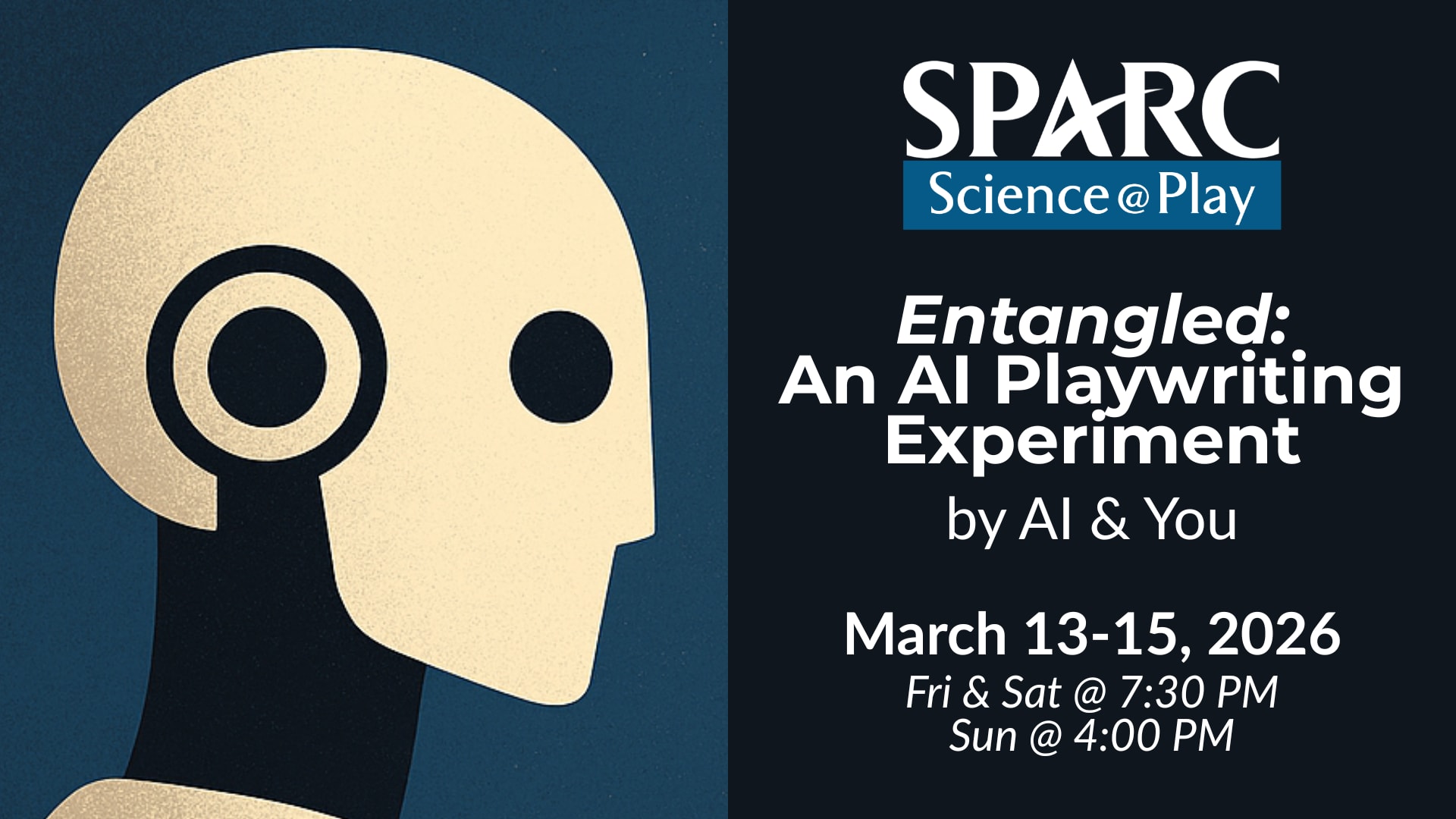 Graphic of a robot with the text: Entangled: An AI Playwriting Experiment by AI and You. March 13-15, 2026. Friday and Saturd