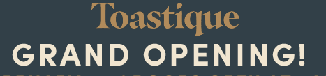 Toastique Grand Opening
