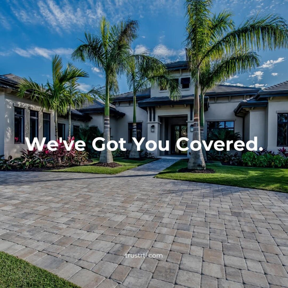 Luxury home with palm trees, paver driveway, and "We've Got You Covered. trustrti.com" text.