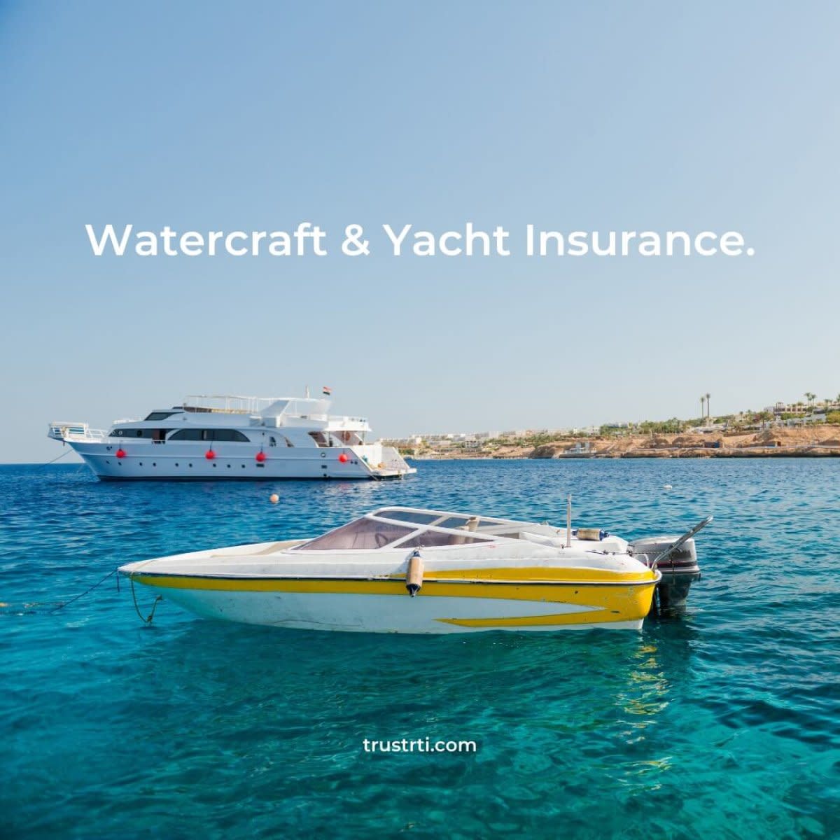 Yacht and speedboat on turquoise ocean with text "Watercraft & Yacht Insurance. trustrti.com.