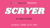 Text on pink background. Text reads as follows: 3Girls Theatre Presents: Scryer by Karen Caronna Sunday April 12 at 2pm. Mann