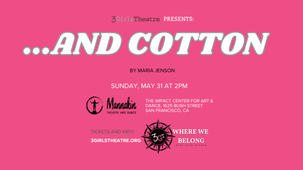 Text on pink background. Text reads as follows: 3Girls Theatre Presents:...and Cotton by Maria Jenson Sunday May 31 at 2pm. M
