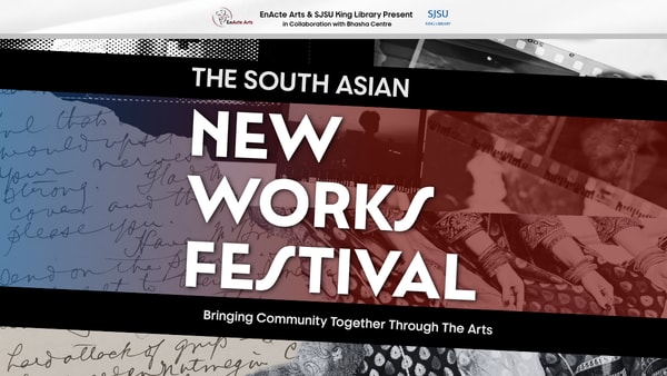 The South Asian New Works Festival - Co-Presented by EnActe Arts and SJSU King Library, in Collaboration with Bhasha Centre