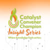 Catalyst | Convener | Champion: Insight Series