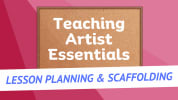 Teaching Artist Essentials Lesson Planning and Scaffolding