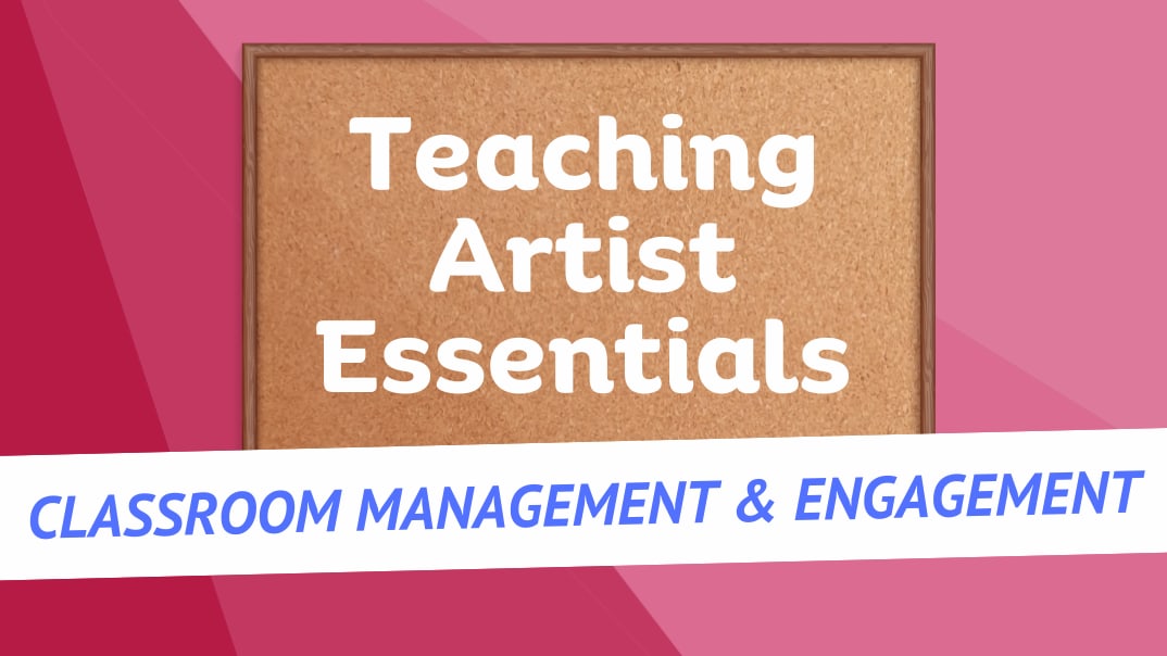 Teaching Artist Essentials classroom management & engagement
