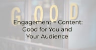 Engagement = Content:  Good for You and Your Audience Image