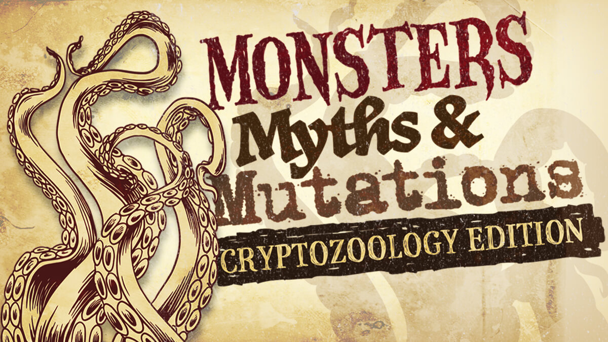 Monsters\, Myths and Mutations: Cryptozoology Edition