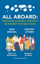 Cover of the book named "All Aboard:  Conducting Accessible Community Involvement for Public Transit" by Ron Brooks, Kristen Joyner, Mary Liz McNamara, and Michelle Witman with foreward by April Rai.