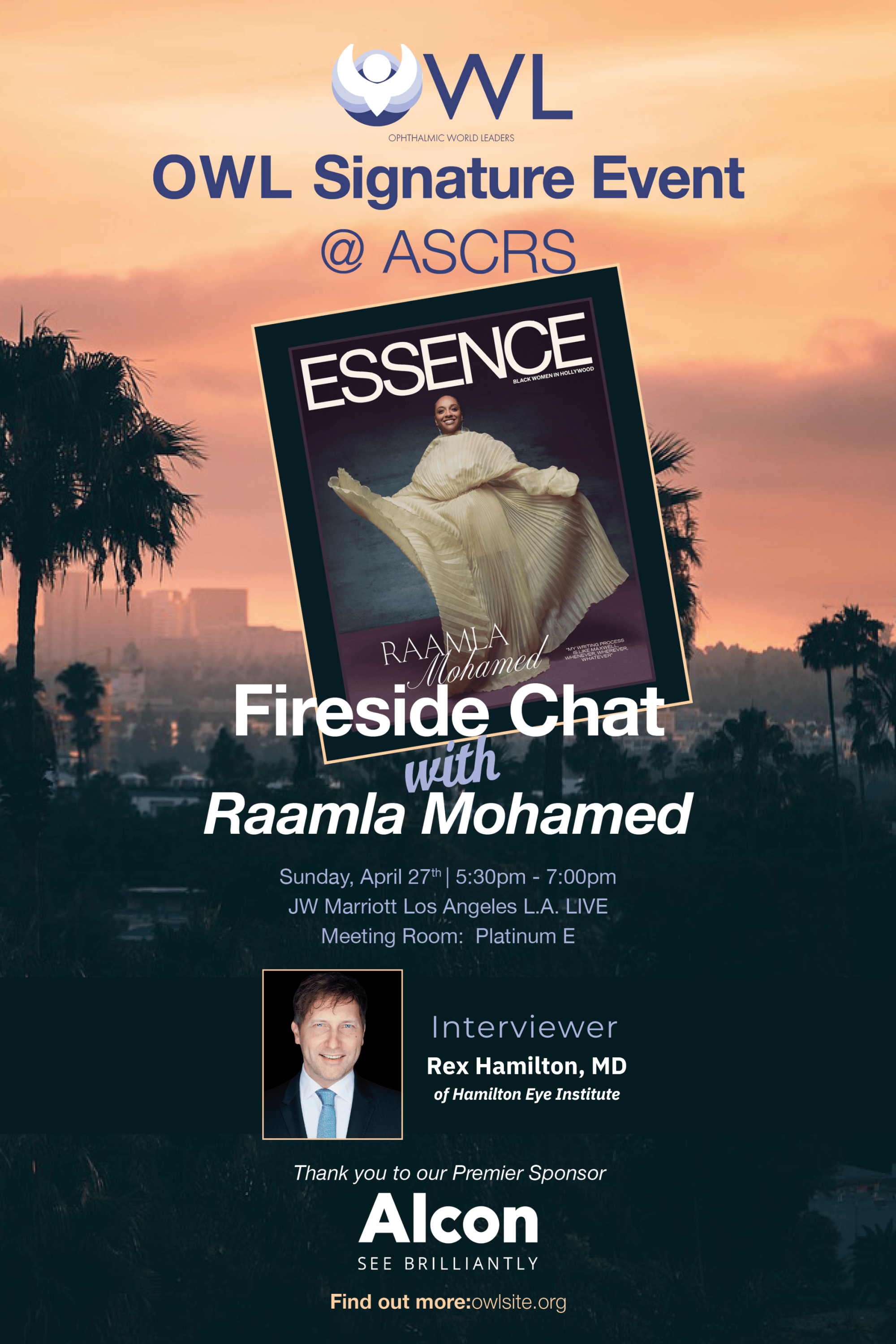 Join for our OWL Signature Event at ASCRS on Sunday, April 27th; 5:30 PM - 7:00 PM. Featuring a Fireside Chat with Raamla Mohamed; Interviewer: Rex Hamilton, MD. Special thanks to the Premier Sponsor for this event: Alcon. Location: JW Marriott Los Angeles L.A. Live (Meeting Room: Platinum E)